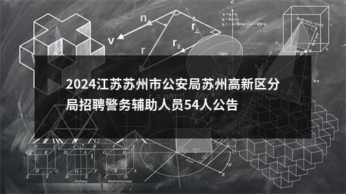 2024江苏苏州市公安局苏州高新区分局招聘警务辅助人员54人公告                进入阅读模式 图片