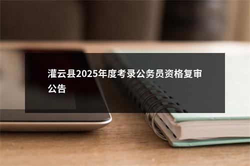 灌云县2025年度考录公务员资格复审公告                进入阅读模式 图片
