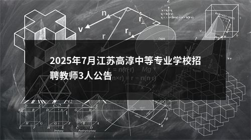 2025年7月江苏高淳中等专业学校招聘教师3人公告                进入阅读模式 图片